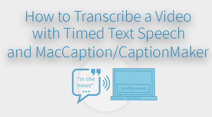 How to Transcribe a Video with Timed Text Speech and CaptionMaker / MacCaption