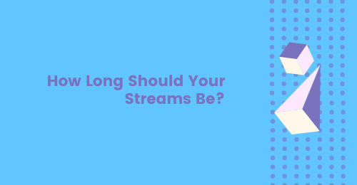 How Long Should your Streams Be?